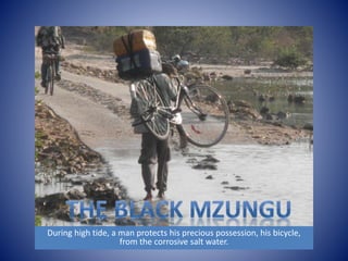 During high tide, a man protects his precious possession, his bicycle, 
from the corrosive salt water. 
 