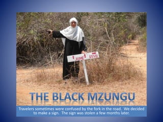 Travelers sometimes were confused by the fork in the road. We decided 
to make a sign. The sign was stolen a few months later. 
 