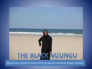 Kijiwini has a wonderful beach which has sparked interest by foreign investors. 
 