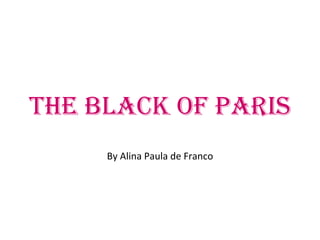 The Black of Paris
By Alina Paula de Franco
 