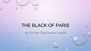 THE BLACK OF PARIS
by Emma Sanhueza Landa
 