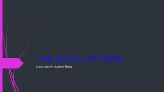 THE BLACK OF PARIS
Luna Jazmin Justoni Batla
 
