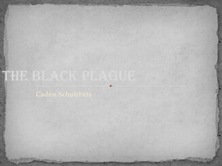 Caden Schultheis
The Black Plague
 