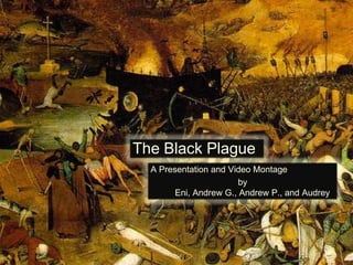 The Black Plague  A Presentation and Video Montage  by Eni, Andrew G., Andrew P., and Audrey  