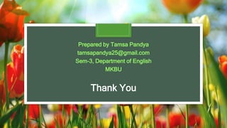 Prepared by Tamsa Pandya
tamsapandya25@gmail.com
Sem-3, Department of English
MKBU
Thank You
 
