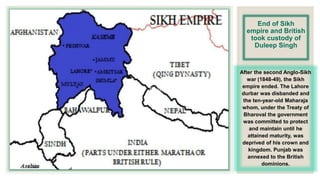 End of Sikh
empire and British
took custody of
Duleep Singh
After the second Anglo-Sikh
war (1848-49), the Sikh
empire ended. The Lahore
durbar was disbanded and
the ten-year-old Maharaja
whom, under the Treaty of
Bharoval the government
was committed to protect
and maintain until he
attained maturity, was
deprived of his crown and
kingdom. Punjab was
annexed to the British
dominions.
Count…Count…
 