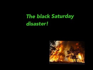 The black saturday disaster by jasi