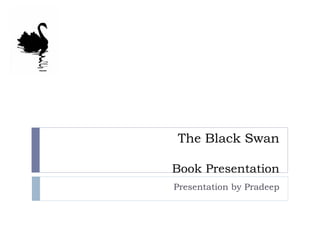 The Black Swan

Book Presentation
Presentation by Pradeep
 