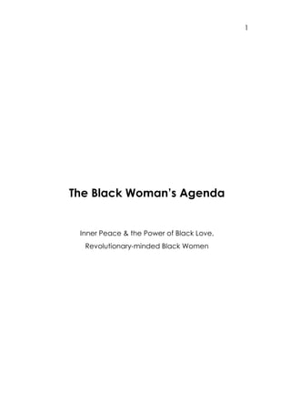 1
The Black Woman’s Agenda
Inner Peace & the Power of Black Love,
Revolutionary-minded Black Women
 