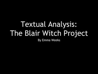Textual Analysis:
The Blair Witch Project
By Emma Weeks
 