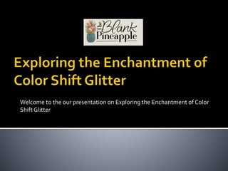 Welcome to the our presentation on Exploring the Enchantment of Color
Shift Glitter
 