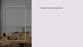 • The blank content presentation
 
