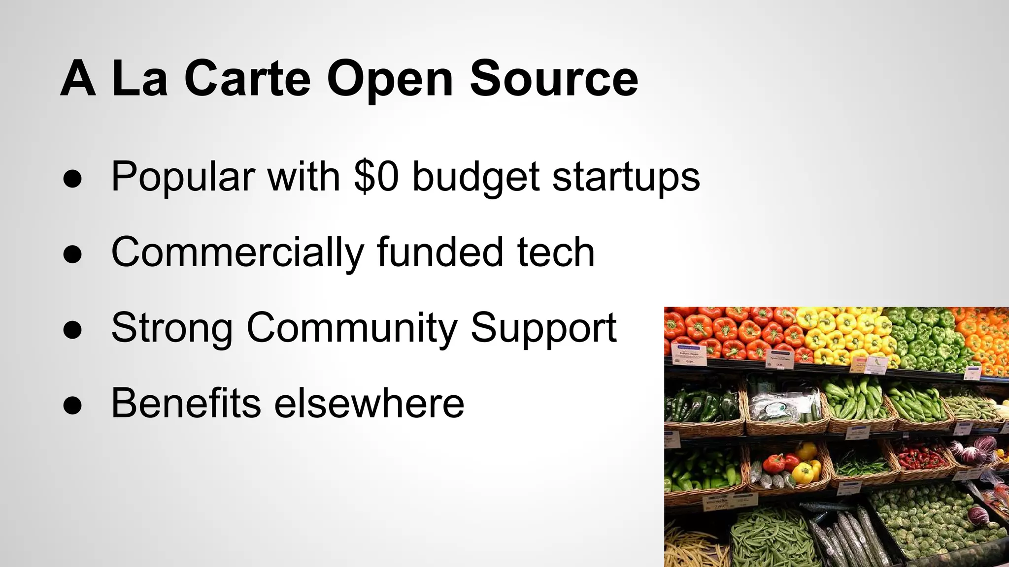 A La Carte Open Source
● Popular with $0 budget startups
● Commercially funded tech
● Strong Community Support
● Benefits elsewhere

 