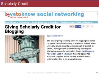 Slides by Jonathan Eisen for BIS2C at UC Davis Spring 2014
Scholarly Credit
12
 