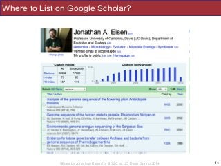 Slides by Jonathan Eisen for BIS2C at UC Davis Spring 2014
Where to List on Google Scholar?
14
 