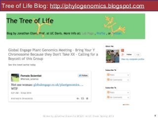 Slides by Jonathan Eisen for BIS2C at UC Davis Spring 2014
Tree of Life Blog: http://phylogenomics.blogspot.com
4
 