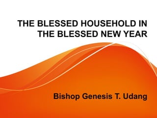 THE BLESSED HOUSEHOLD IN
THE BLESSED NEW YEAR
Bishop Genesis T. Udang
 