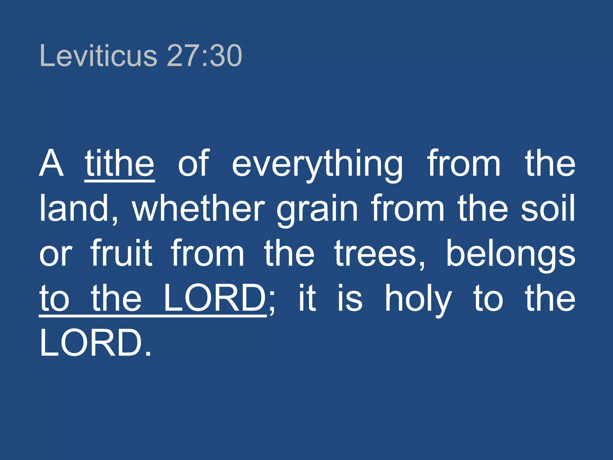 Leviticus 27:30

A tithe of everything from the
land, whether grain from the soil
or fruit from the trees, belongs
to the LORD; it is holy to the
LORD.

 
