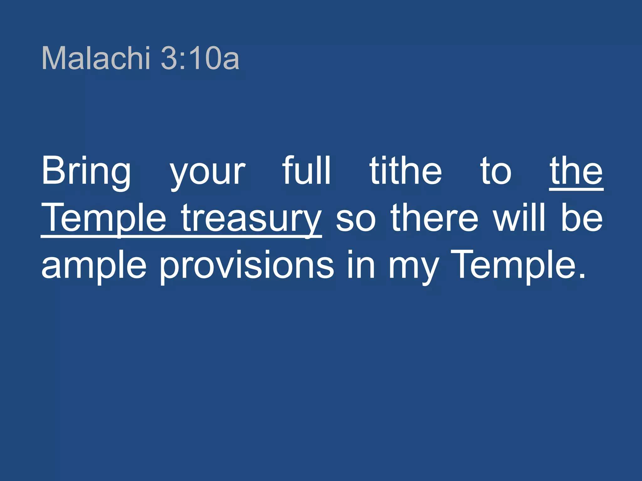 Malachi 3:10a

Bring your full tithe to the
Temple treasury so there will be
ample provisions in my Temple.

 