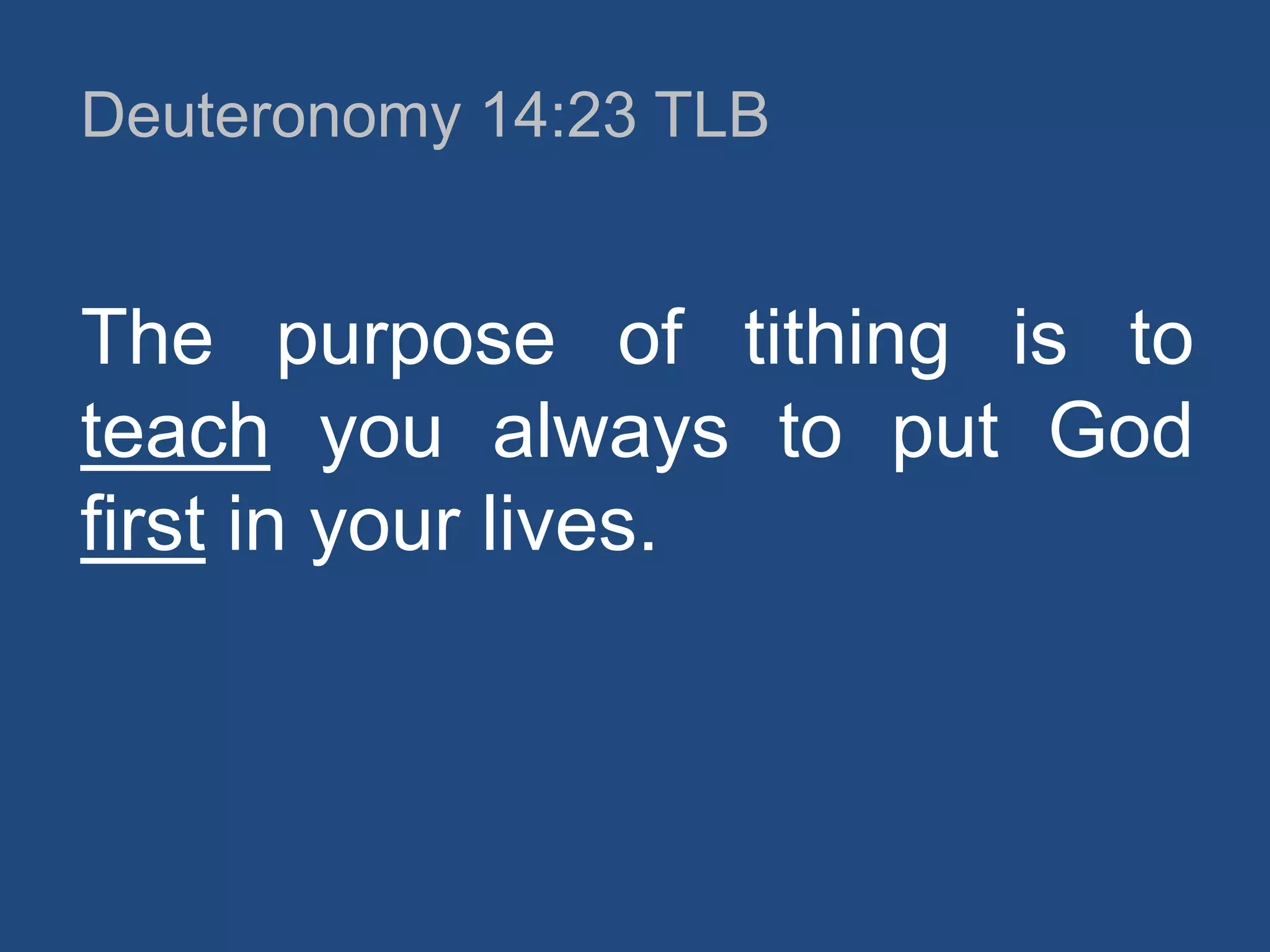 Deuteronomy 14:23 TLB

The purpose of tithing is to
teach you always to put God
first in your lives.

 