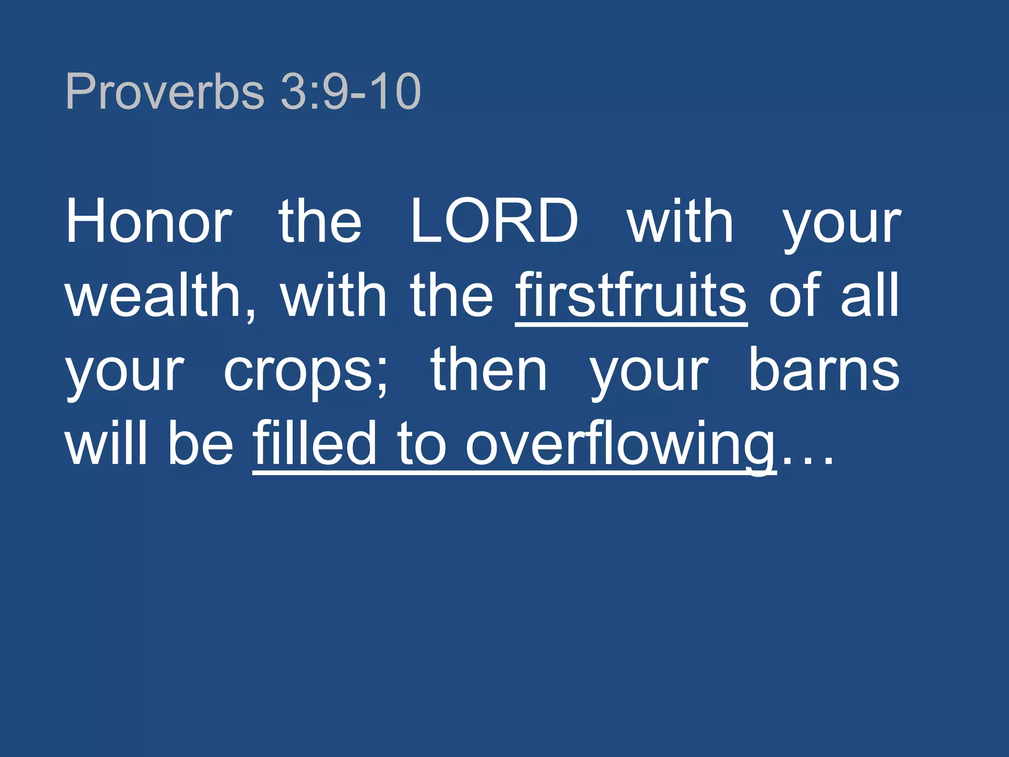 Proverbs 3:9-10

Honor the LORD with your
wealth, with the firstfruits of all
your crops; then your barns
will be filled to overflowing…

 