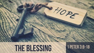 the blessing 1 pETER 3:8-18
 
