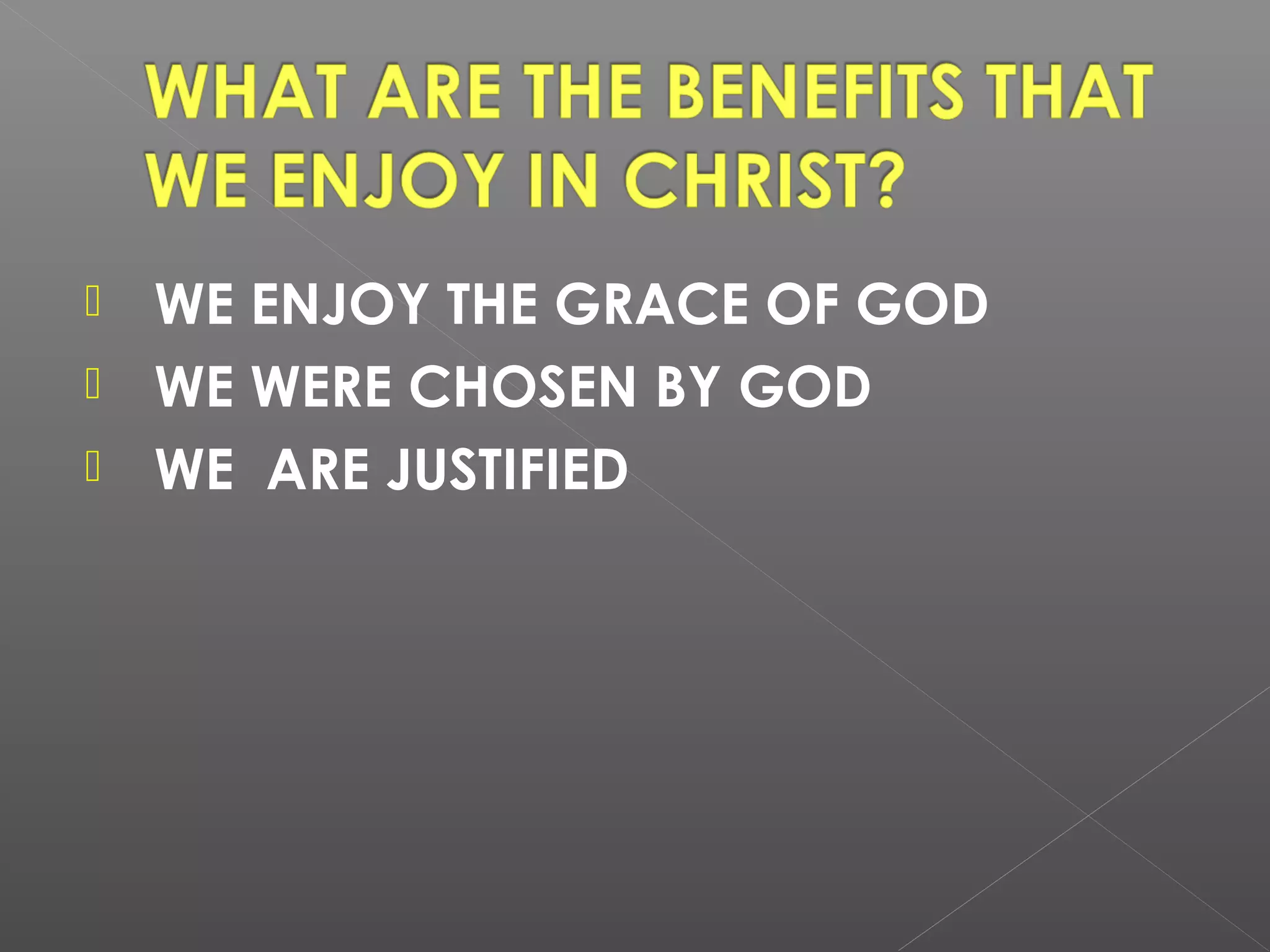 WE ENJOY THE GRACE OF GOD
 WE WERE CHOSEN BY GOD
 WE ARE JUSTIFIED


 