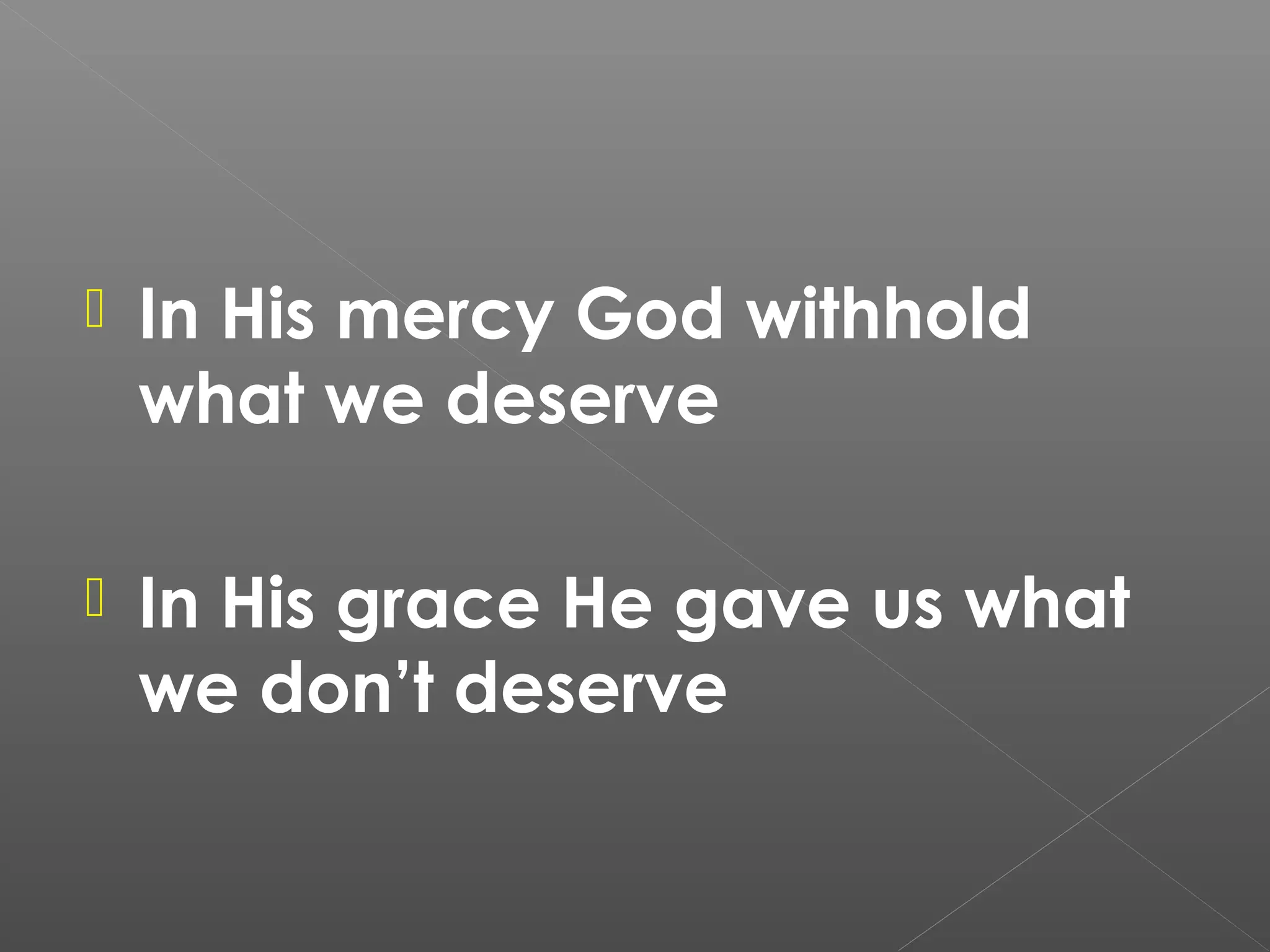 

In His mercy God withhold
what we deserve



In His grace He gave us what
we don’t deserve

 