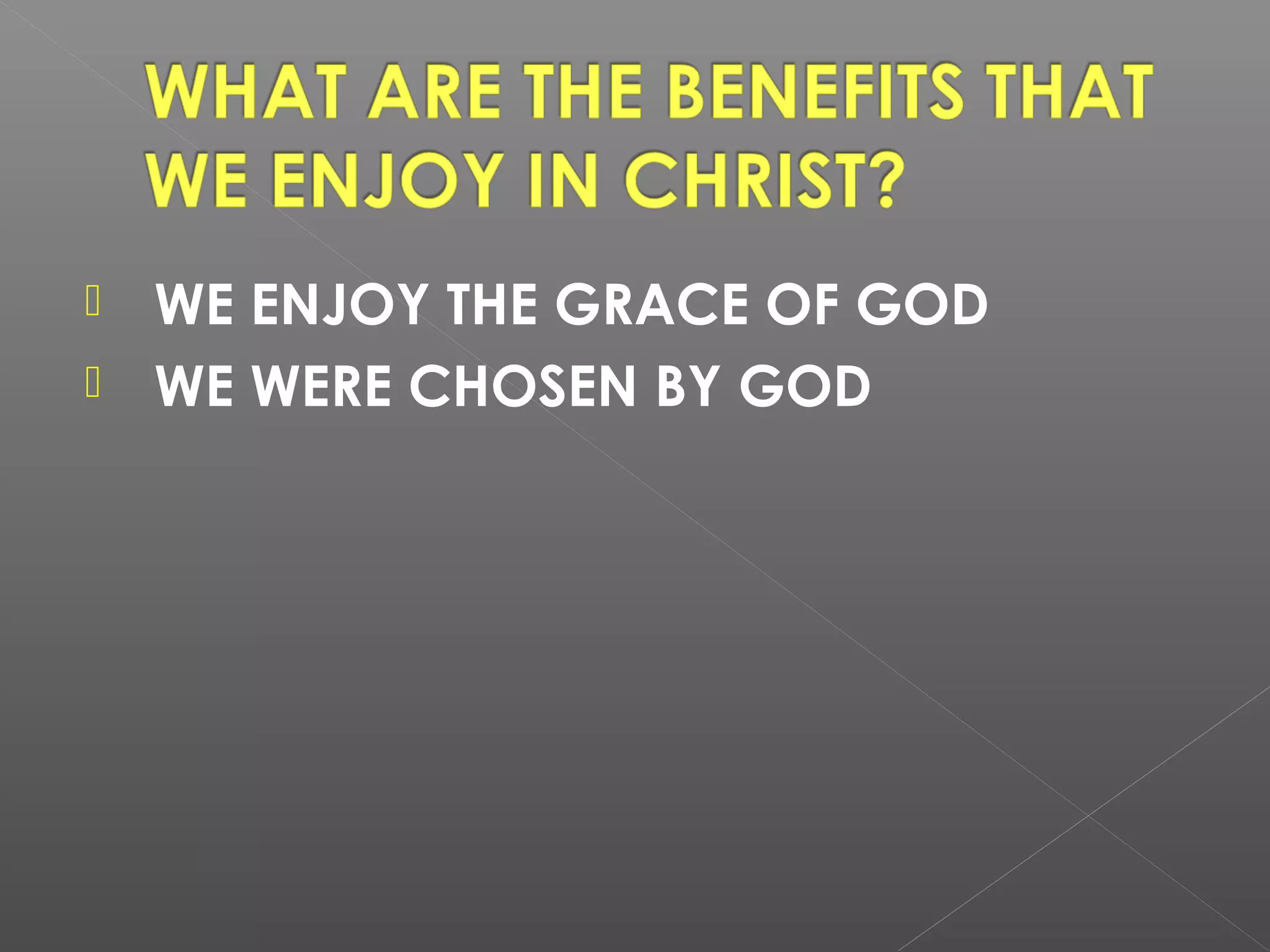 WE ENJOY THE GRACE OF GOD
 WE WERE CHOSEN BY GOD


 