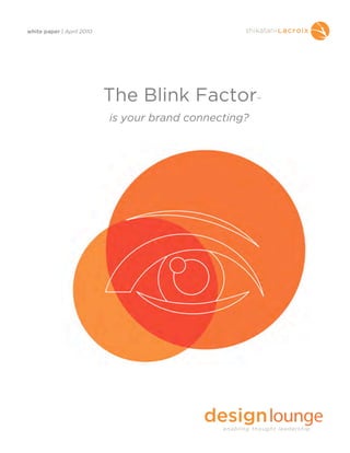 white paper | April 2010




                           The Blink Factor            ™


                           is your brand connecting?
 