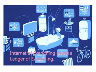 Internet of Everything needs a
Ledger of Everything.
 