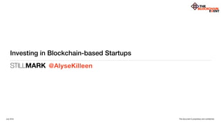 STILLMARK
This document is proprietary and conﬁdential.
Investing in Blockchain-based Startups
@AlyseKilleen
July 2016
 
