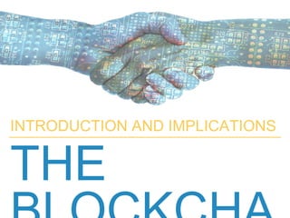 THE BLOCKCHAIN
INTRODUCTION AND IMPLICATIONS
 