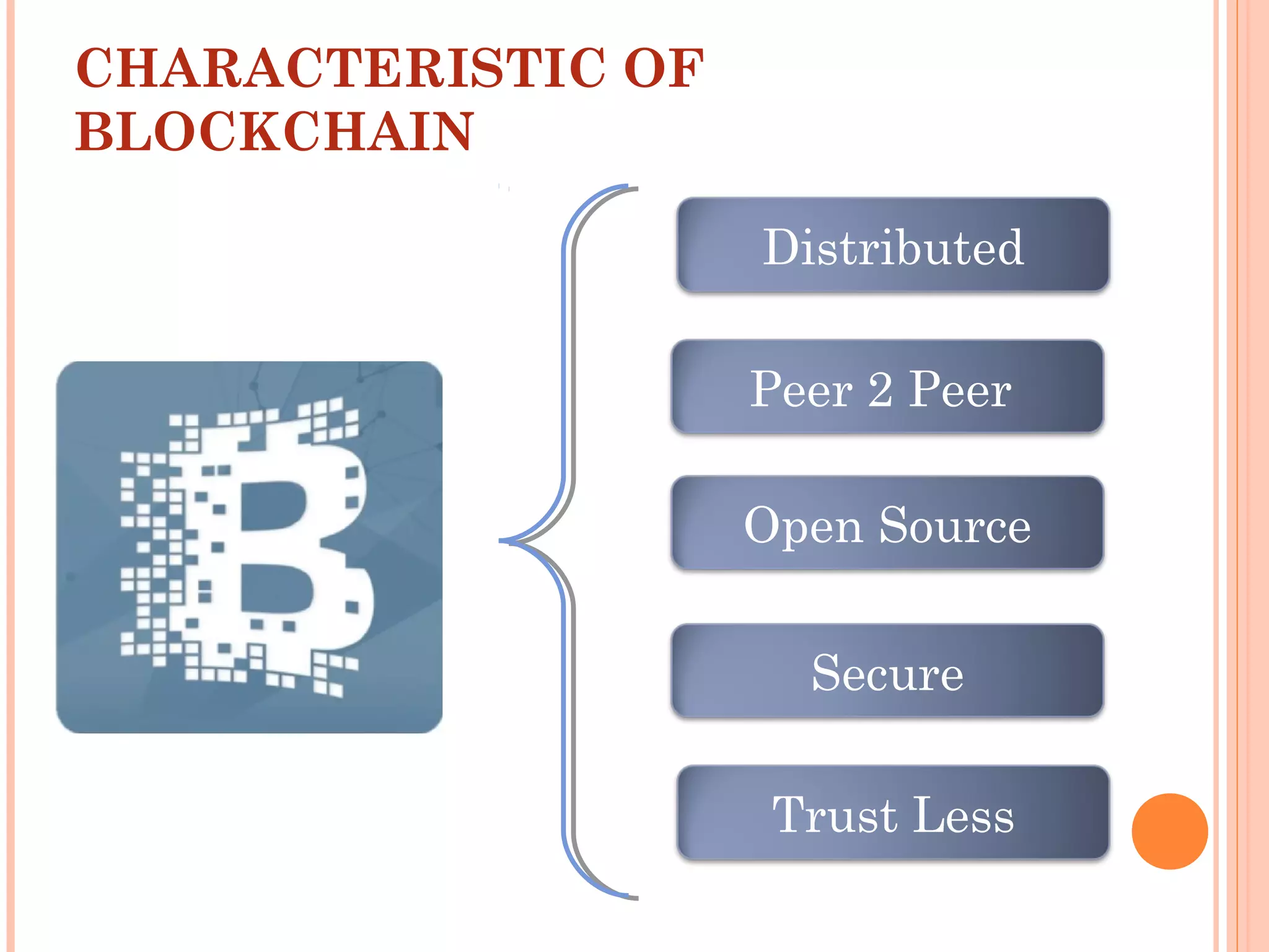 CHARACTERISTIC OF
BLOCKCHAIN
Distributed
Open Source
Peer 2 Peer
Trust Less
Secure
 