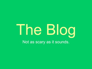 The Blog Not as scary as it sounds. 