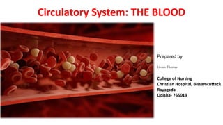 Circulatory System: THE BLOOD
Prepared by
Livson Thomas
College of Nursing
Christian Hospital, Bissamcuttack
Rayagada
Odisha- 765019
 