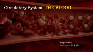 Circulatory System: THE BLOOD
Prepared by
Livson Thomas M.Sc.(N)
 