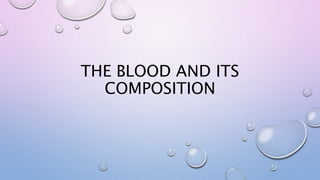 THE BLOOD AND ITS
COMPOSITION
 