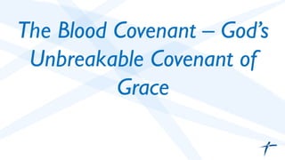 The Blood Covenant – God’s
Unbreakable Covenant of
Grace	

 