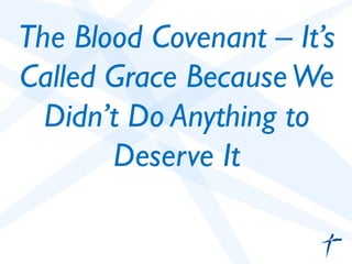 The Blood Covenant – It’s
Called Grace BecauseWe
Didn’t Do Anything to
Deserve It	

 