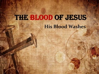 The Blood of Jesus
His Blood Washes
 