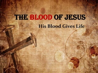 The Blood of Jesus
His Blood Gives Life
 
