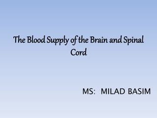 The Blood Supply of the Brain and Spinal 
Cord 
MS: MILAD BASIM 
 