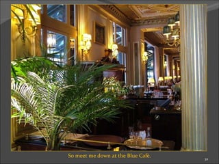 So meet me down at the Blue Café. 