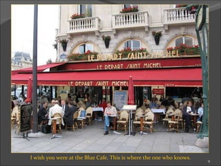 I wish you were at the Blue Cafe. This is where the one who knows. 
