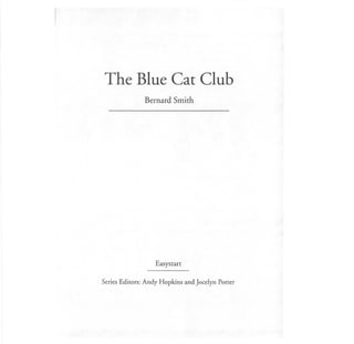 The Blue Cat Club




                   Easystar t


Series Editors: Andy Hopkins and Jocelyn Potter
 