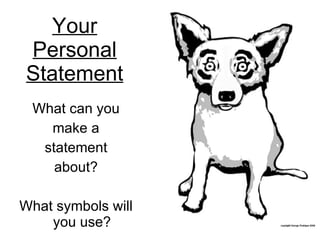 Your Personal Statement What can you make a statement about? What symbols will you use?