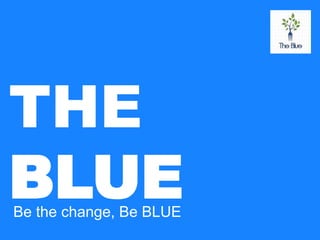 THE
BLUEBe the change, Be BLUE
 
