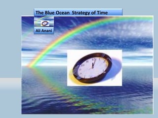 The Blue Ocean Strategy of Time
                                  Ali Anani
 