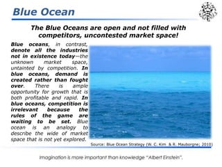 Blue Ocean<br />The Blue Oceans are open and not filled with competitors, uncontested market space!<br />Blue oceans, in c...